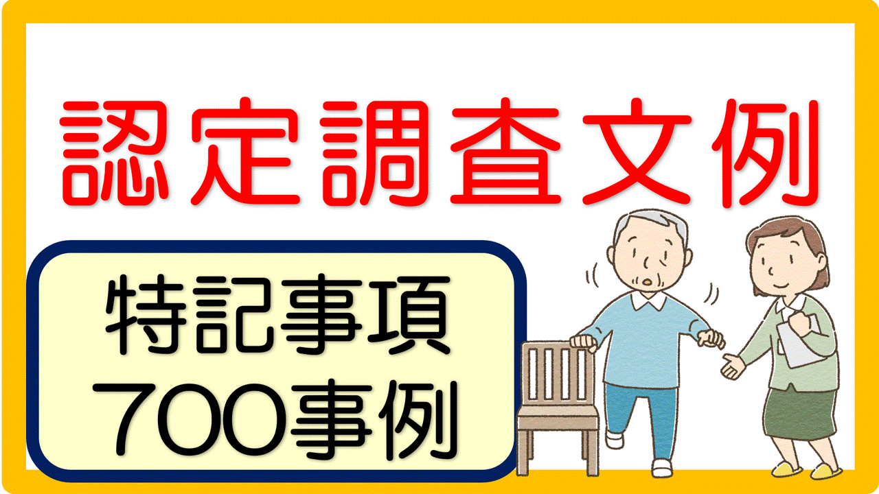 要介護認定調査 特記事項 文例・記入例（1000事例）｜立てよケアマネ 記入例・文例・文言フリー