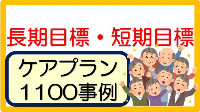 ケアプラン 長期 短期目標 文例 記入例 1100事例 立てよケアマネ 記入例 文例 文言フリー