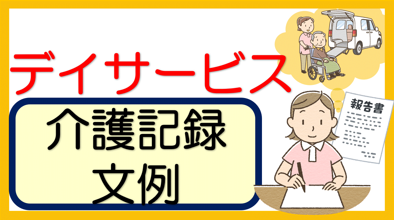 デイサービス介護記録の記入例 60事例｜立てよケアマネ 記入例・文例